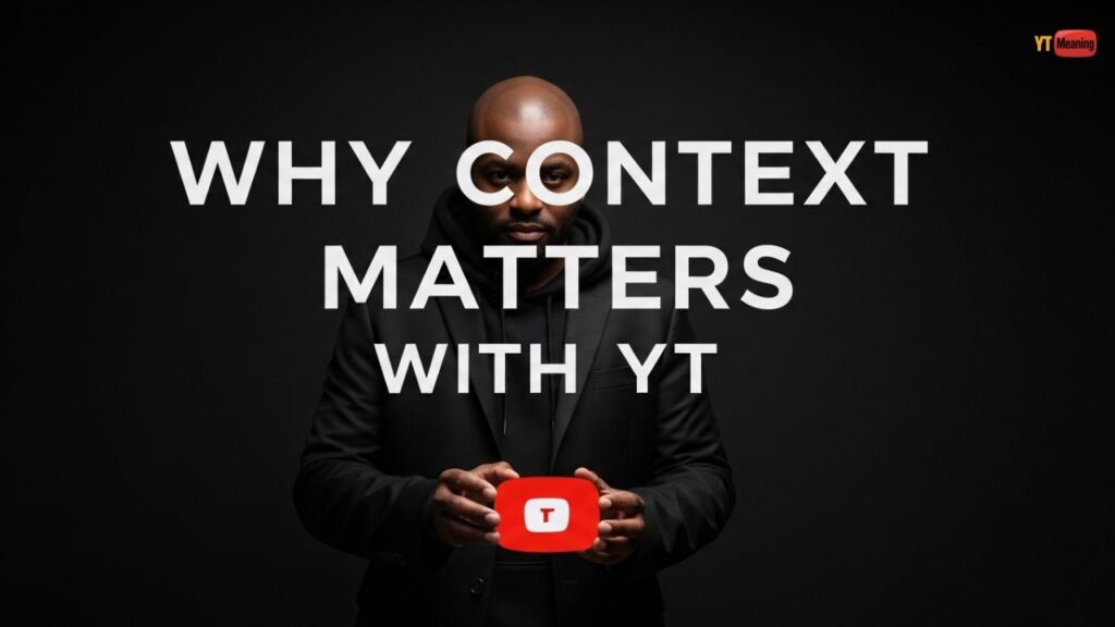 Why Context Matters With YT