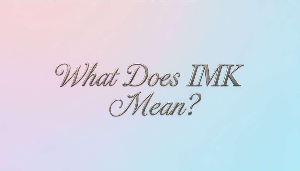 What Does IMK Mean?