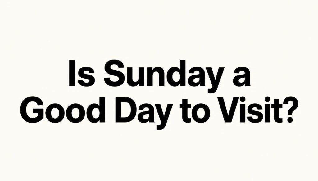 Is Sunday a Good Day to Visit?